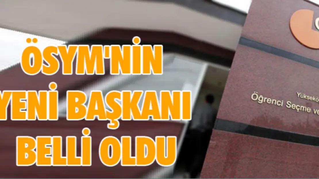 ÖSYM'nin yeni başkanı belli oldu