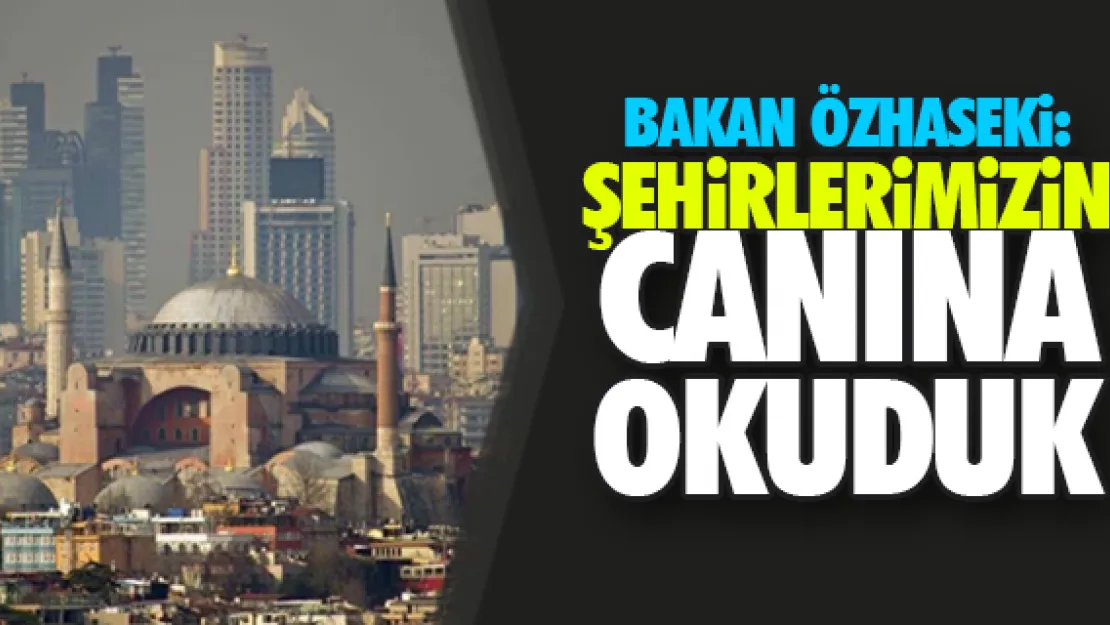 "ŞEHiRLERiMiZiN CANINA OKUDUK"