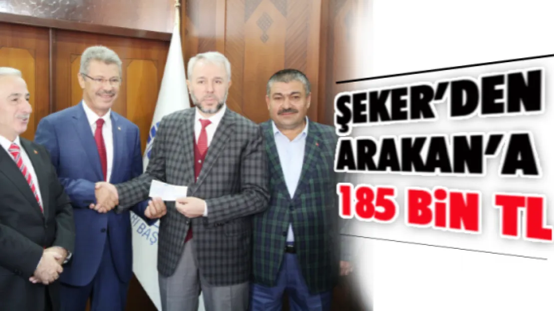 ŞEKER'DEN ARAKAN'A 185 BİN TL