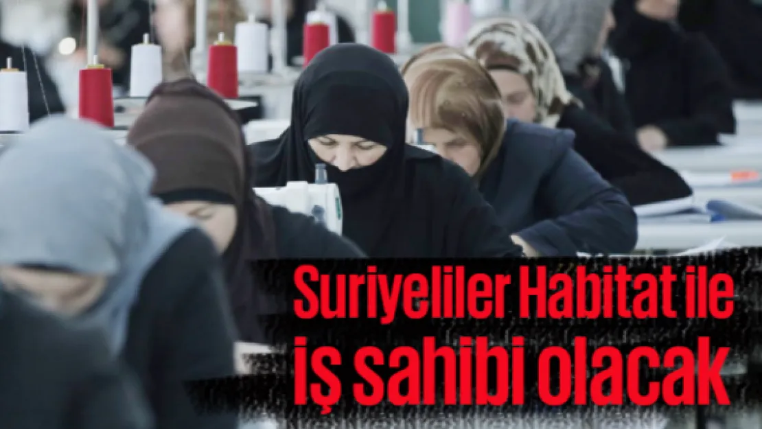 Suriyeliler Habitat ile iş sahibi olacak