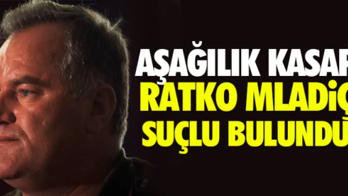AŞAĞILIK KASAP RATKO MLADiÇ SUÇLU BULUNDU