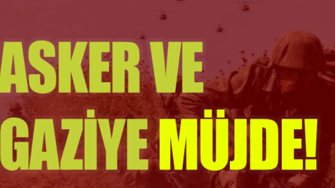 Asker ve gaziye müjde!