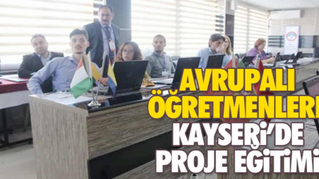 AVRUPALI ÖĞRETMENLERE KAYSERi'DE PROJE EĞiTiMi