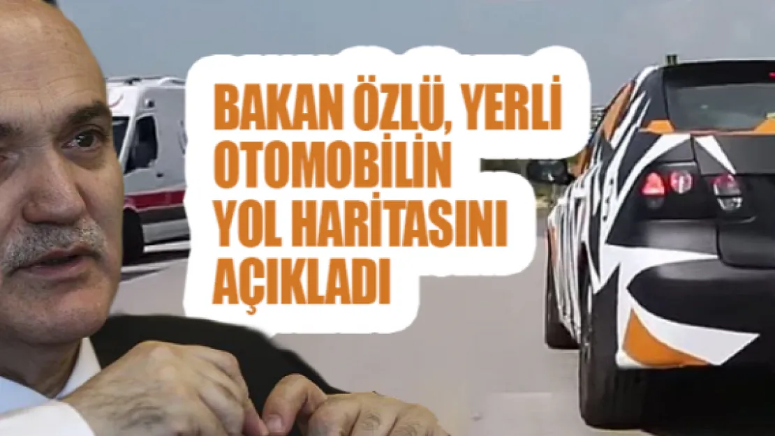 Bakan Özlü, yerli otomobilin yol haritasını açıkladı