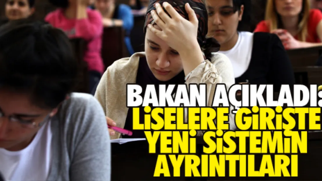 BAKAN AÇIKLADI: LiSELERE GiRiŞTE YENi SiSTEMiN AYRINTILARI