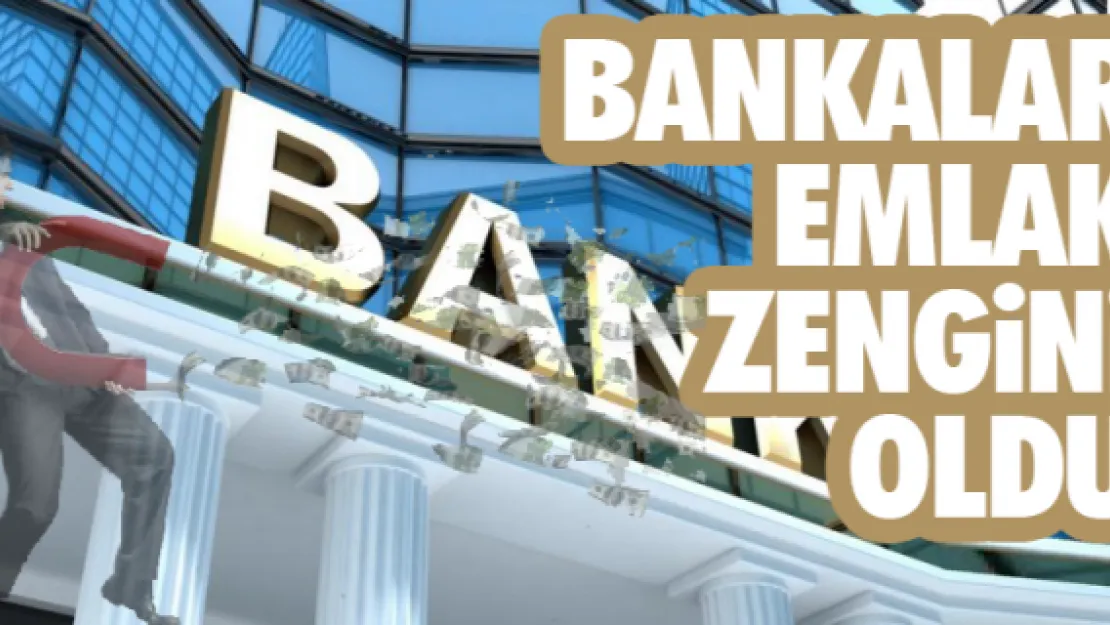 Bankalar emlak zengini oldu