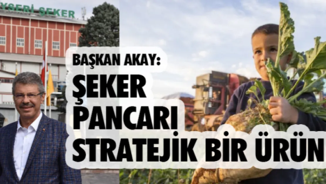 Başkan Akay: Şeker pancarı stratejik bir ürün