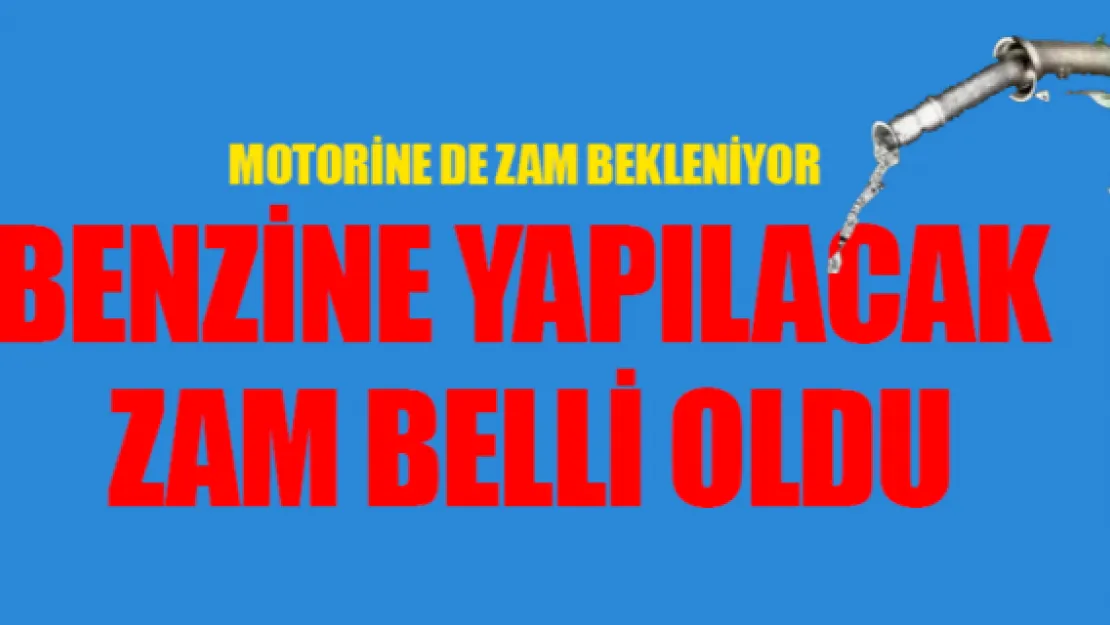 Benzine yapılacak zam belli oldu