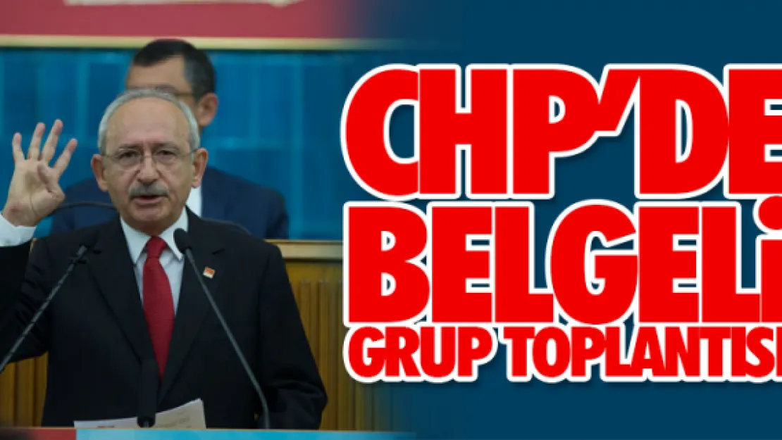 CHP'DE BELGELi GRUP TOPLANTISI