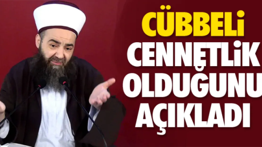 CÜBBELi CENNETLiK OLDUĞUNU AÇIKLADI