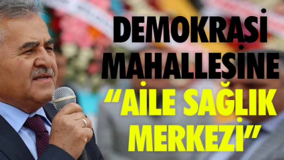 Demokrasi Mahallesine 'Aile Sağlık Merkezi' 