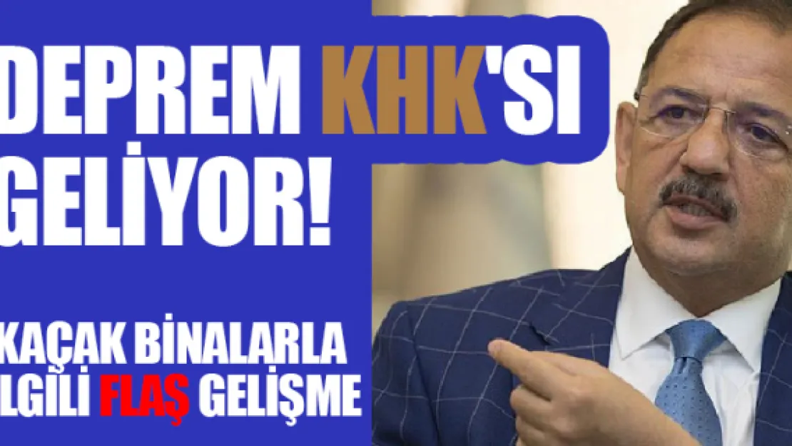 Deprem KHK'sı geliyor! Kaçak binalarla ilgili flaş gelişme