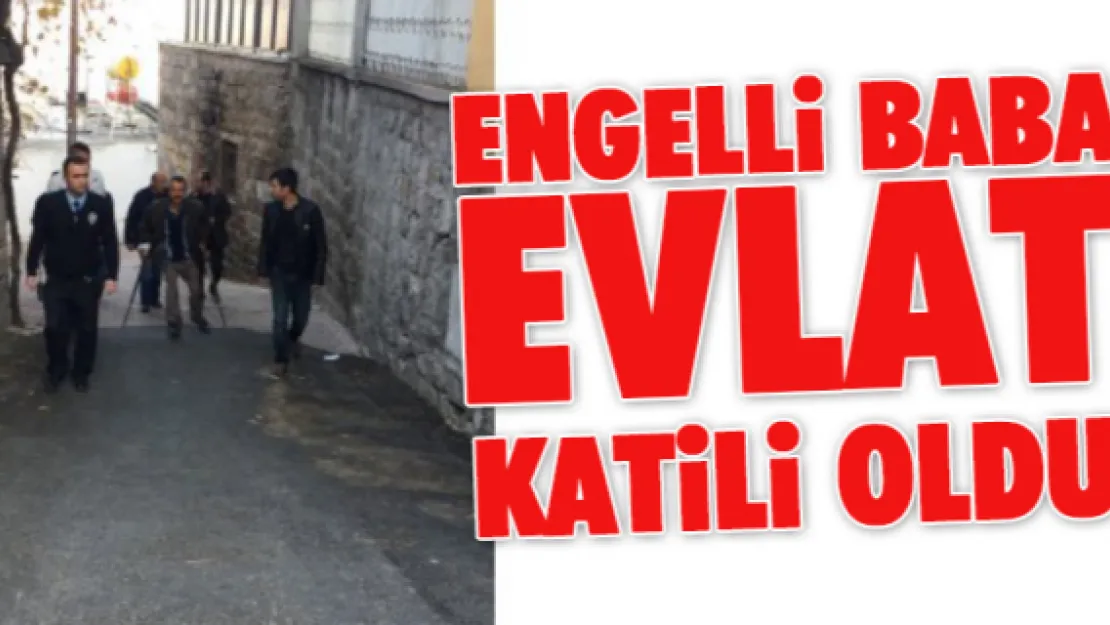 Engelli baba evlat katili oldu