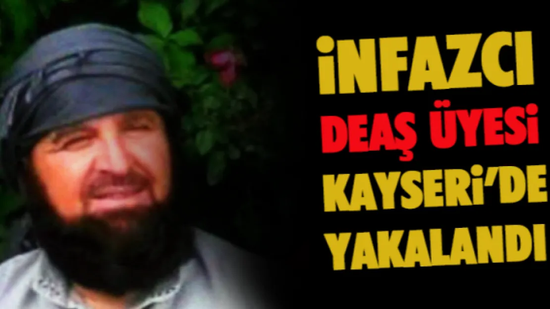 İnfazcı DEAŞ üyesi Kayseri'de yakalandı