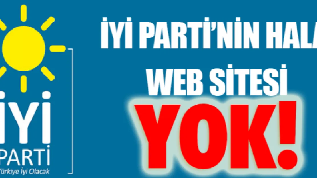 İYİ Parti'nin hala web sitesi yok!