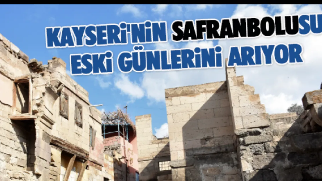 Kayseri'nin &quotSafranbolu&quotsu eski günlerini arıyor