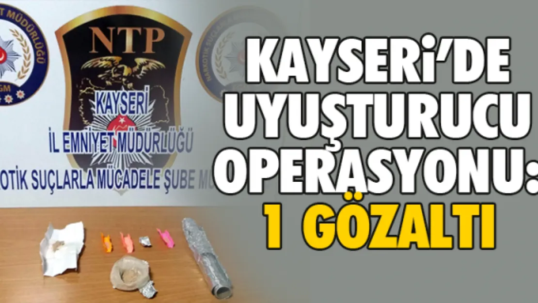 KAYSERi'DE UYUŞTURUCU OPERASYONU: 1 GÖZALTI