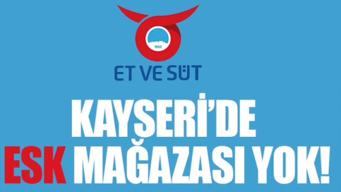 KAYSERİ'DE ESK MAĞAZASI YOK!