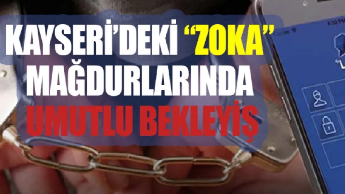 Kayseri'deki 'ZOKA' MAĞDURLARINDA UMUTLU BEKLEYİŞ