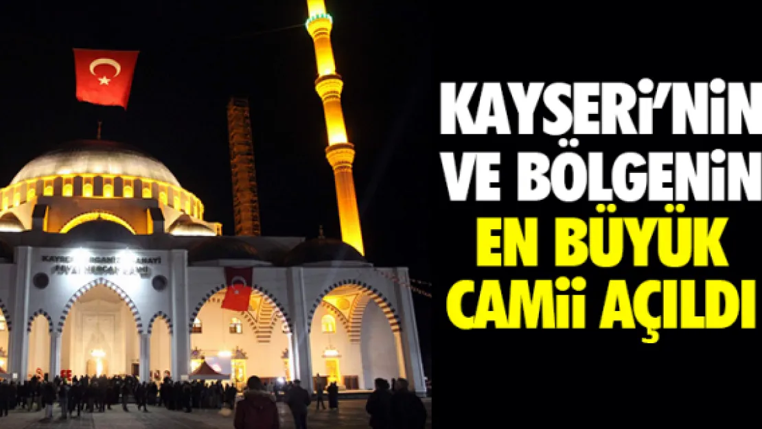 KAYSERi'NiN VE BÖLGENiN EN BÜYÜK CAMii AÇILDI