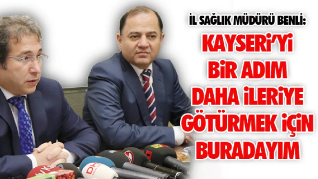 Kayseri'yi bir adım daha ileriye götürmek için buradayım