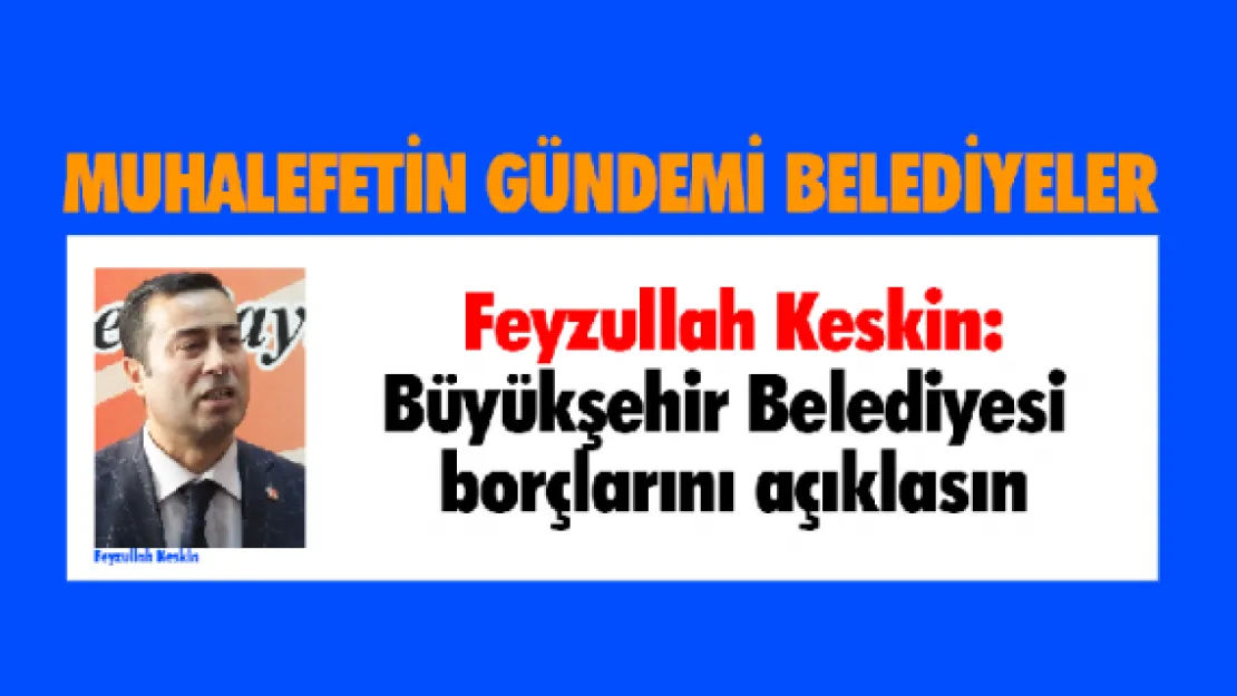 KESKİN: Büyükşehir Belediyesi borçlarını açıklasın