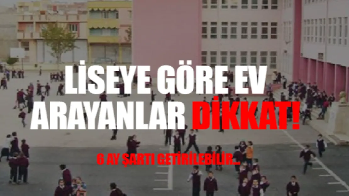 Liseye göre ev arayanlar dikkat! 6 ay şartı getirilebilir...