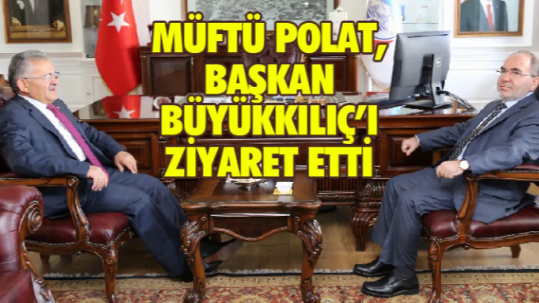 Müftü Polat, Başkan Büyükkılıç'ı ziyaret etti  