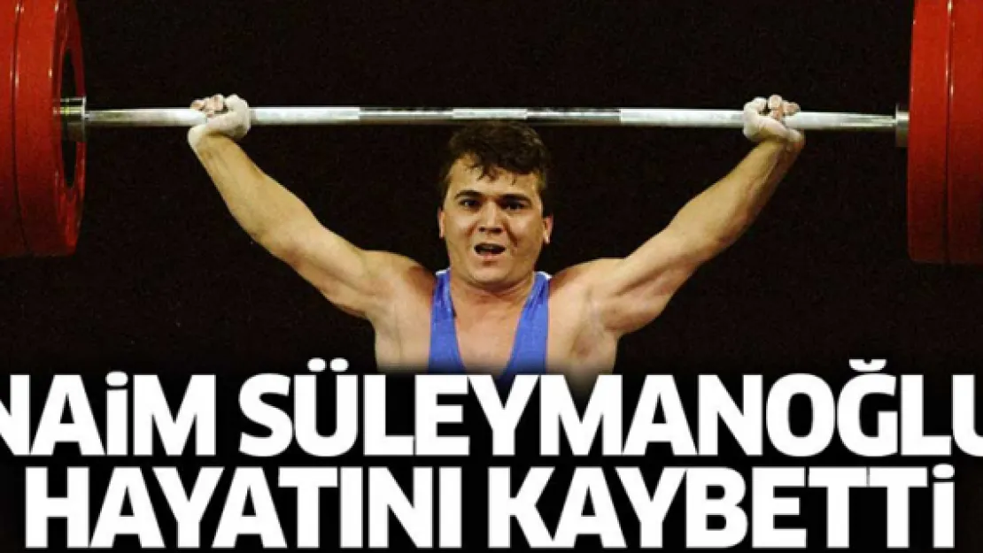 Naim Süleymanoğlu hayatını kaybetti