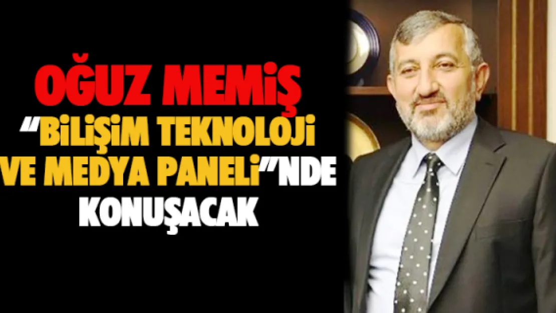 Oğuz Memiş 'Bilişim Teknoloji ve Medya Paneli'nde konuşacak