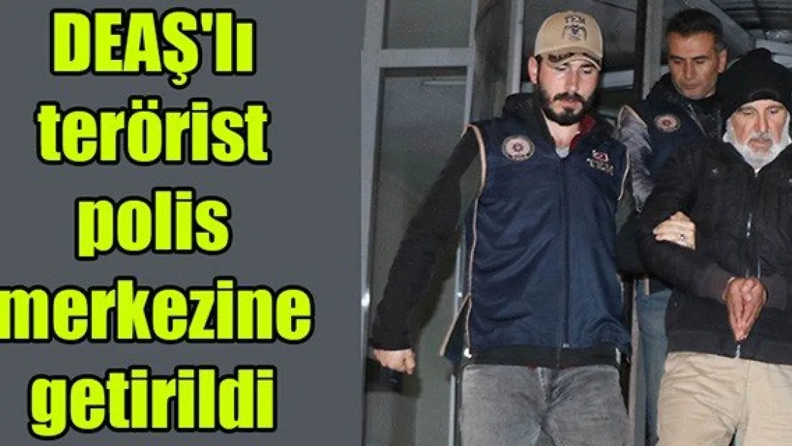 DEAŞ'lı terörist polis merkezine getirildi