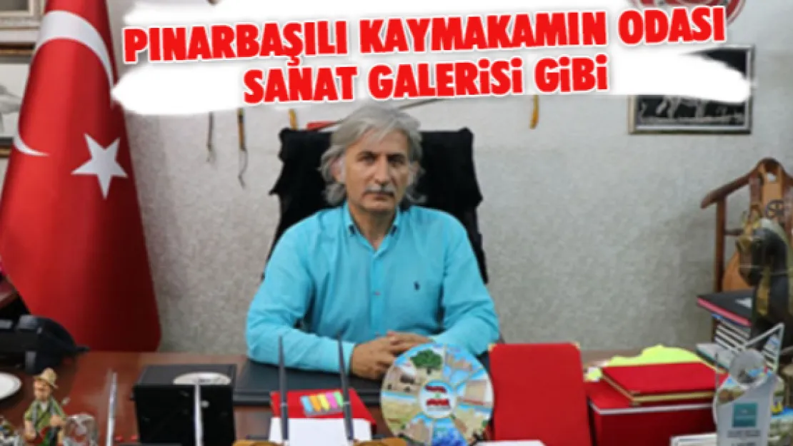 Pınarbaşılı Kaymakamın odası sanat galerisi gibi