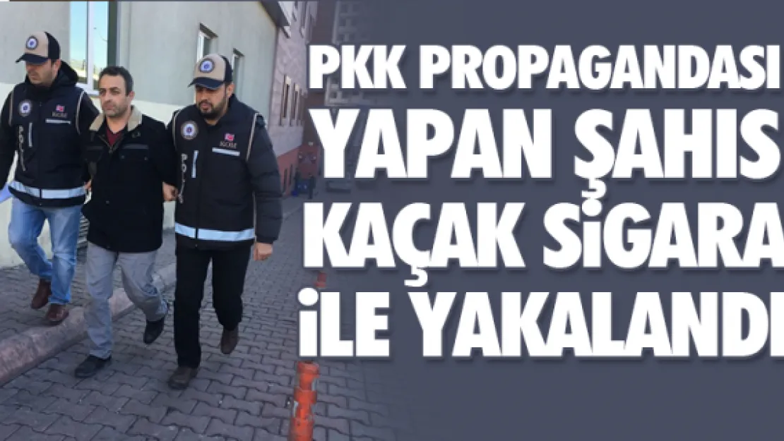 PKK PROPAGANDASI YAPAN ŞAHIS KAÇAK SiGARA iLE YAKALANDI