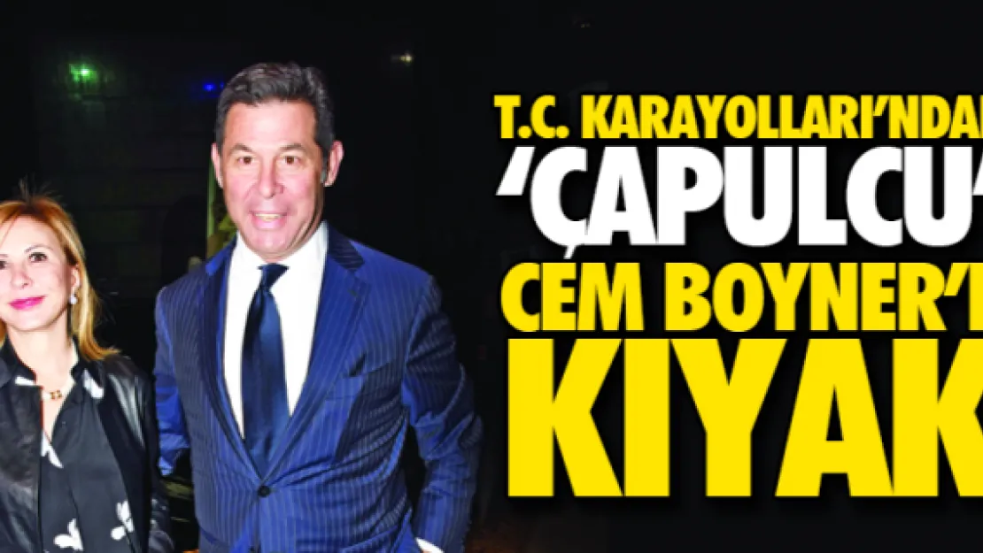 T. C. Karayollarından Cem Boyner'e kıyak...