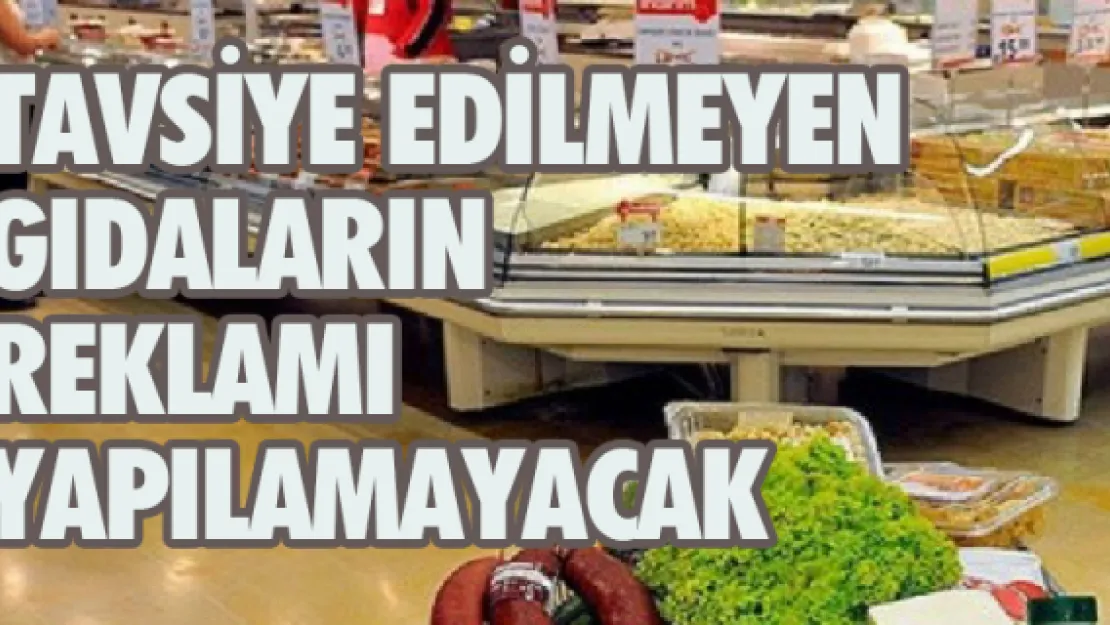 Tavsiye edilmeyen gıdaların reklamı yapılamayacak