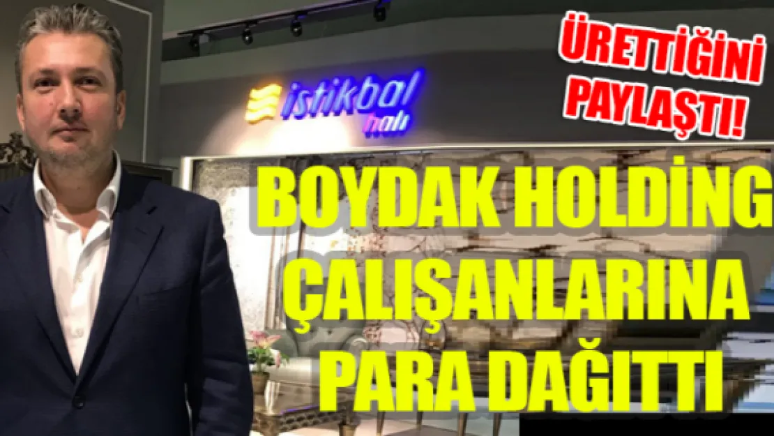 Ürettiğini paylaştı! Boydak Holding çalışanlarına para dağıttı