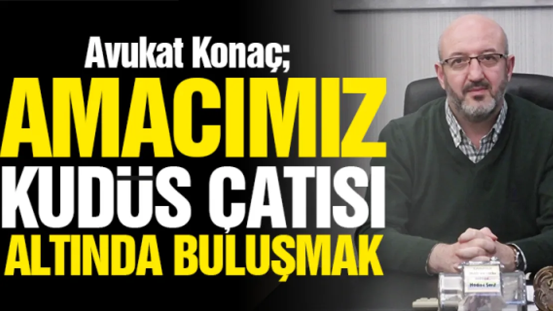 &quotAmacımız Kudüs çatısı altında buluşmak"