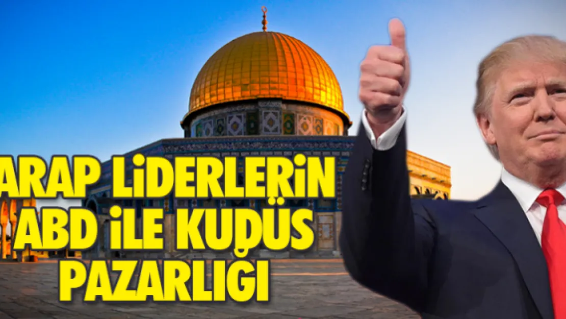 ARAP LiDERLERiN ABD iLE KUDÜS PAZARLIĞI