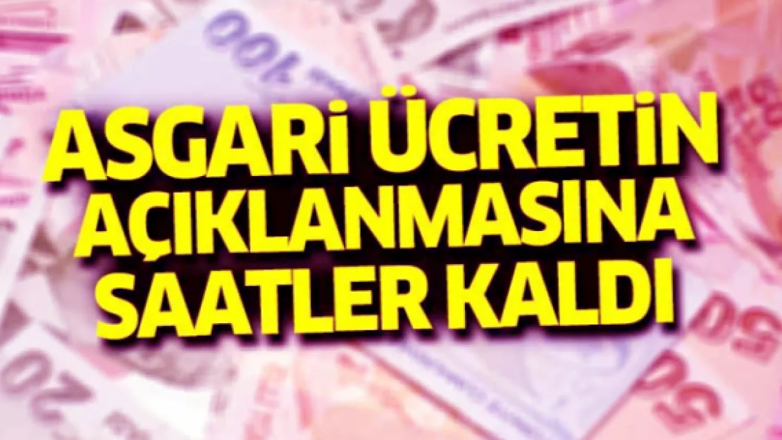 Asgari ücretin açıklamasına saatler kaldı