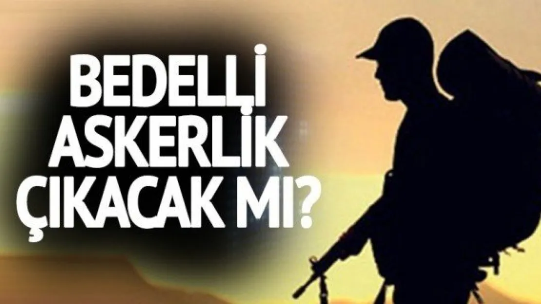 Bedelli askerlik çıkacak mı? Hükümetten açıklama