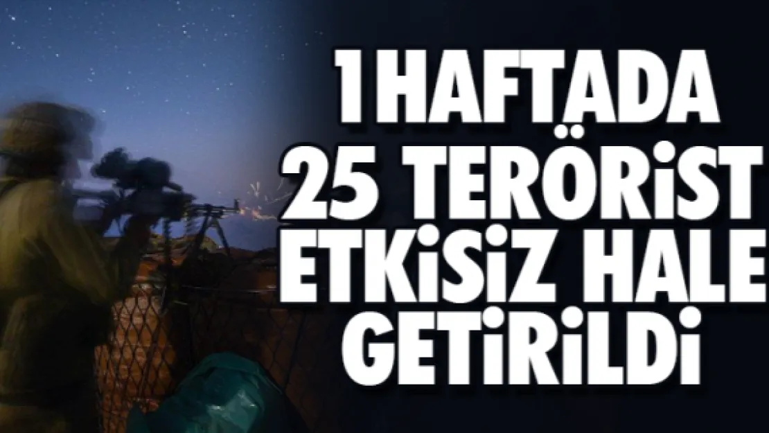 Bir haftada 25 terörist etkisizleştirildi