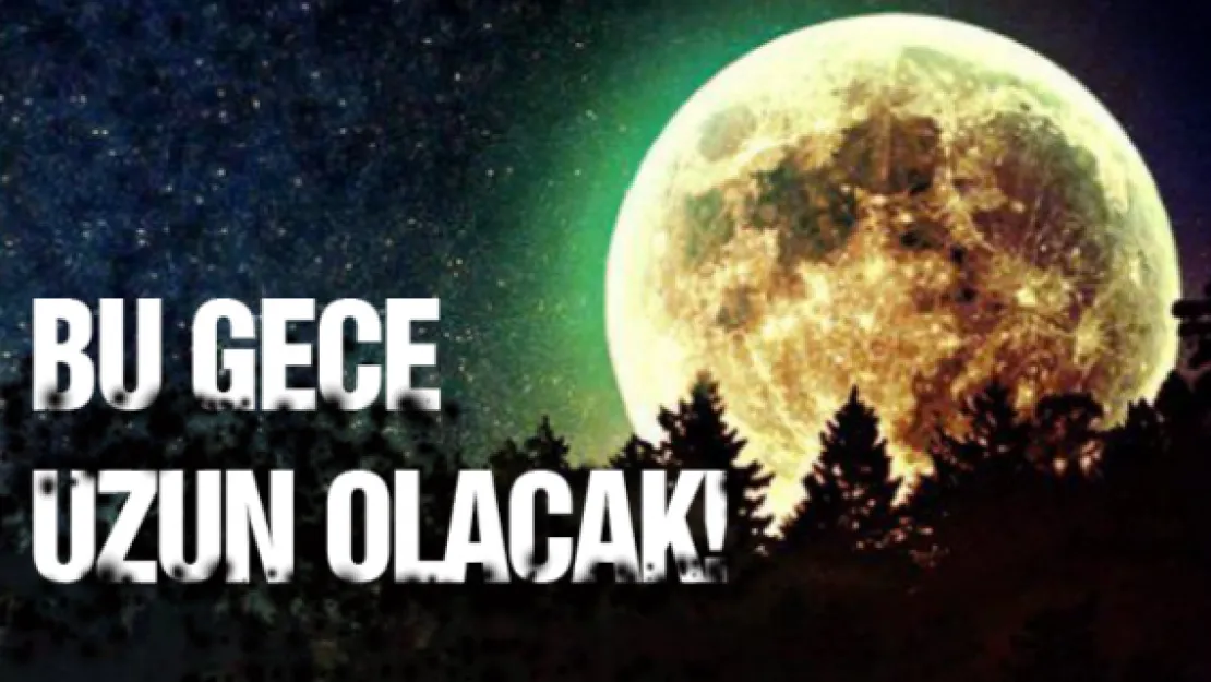 BU GECE UZUN OLACAK!