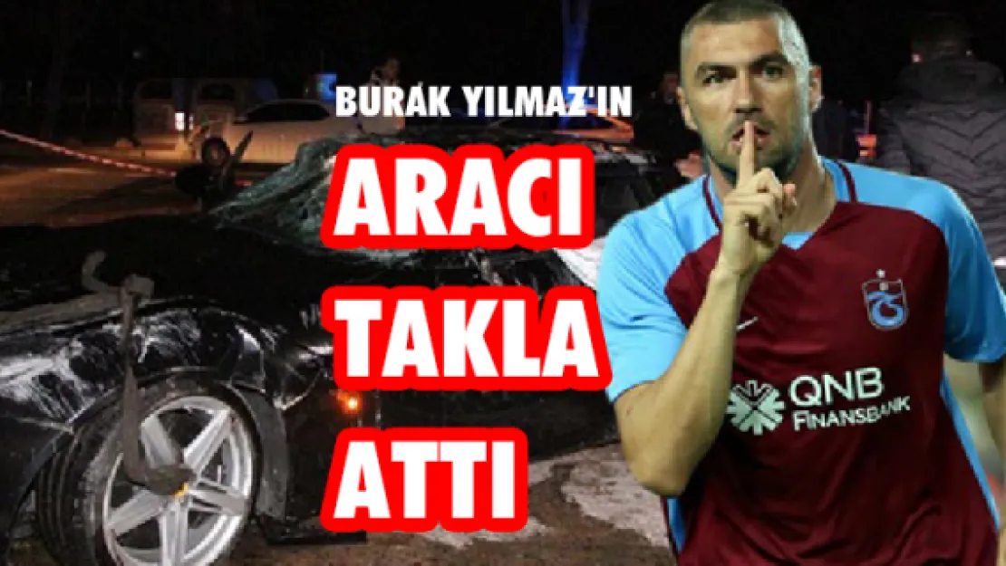 Burak Yılmaz'ın aracı takla attı