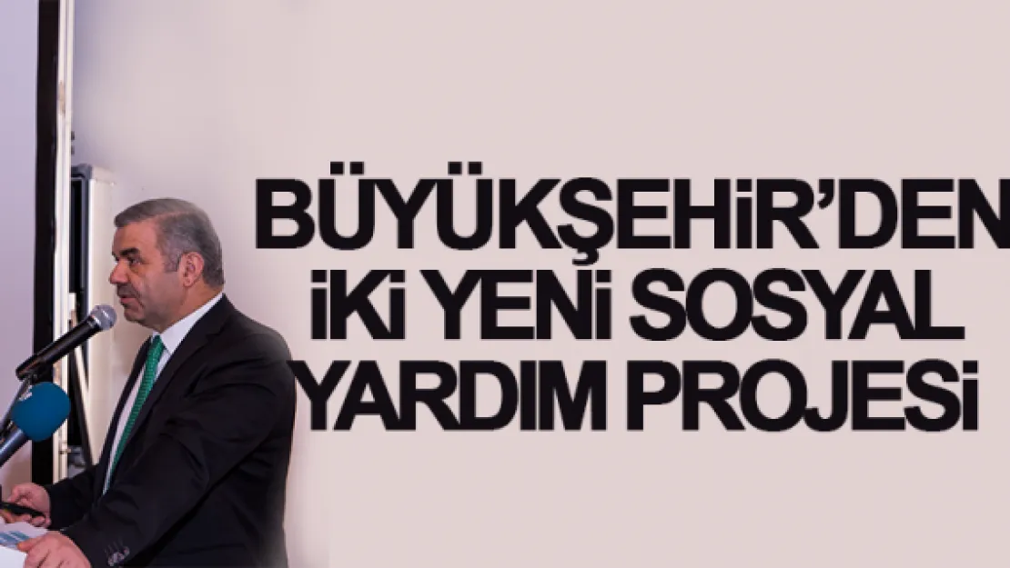 BÜYÜKŞEHiR'DEN iKi YENi SOSYAL YARDIM PROJESi