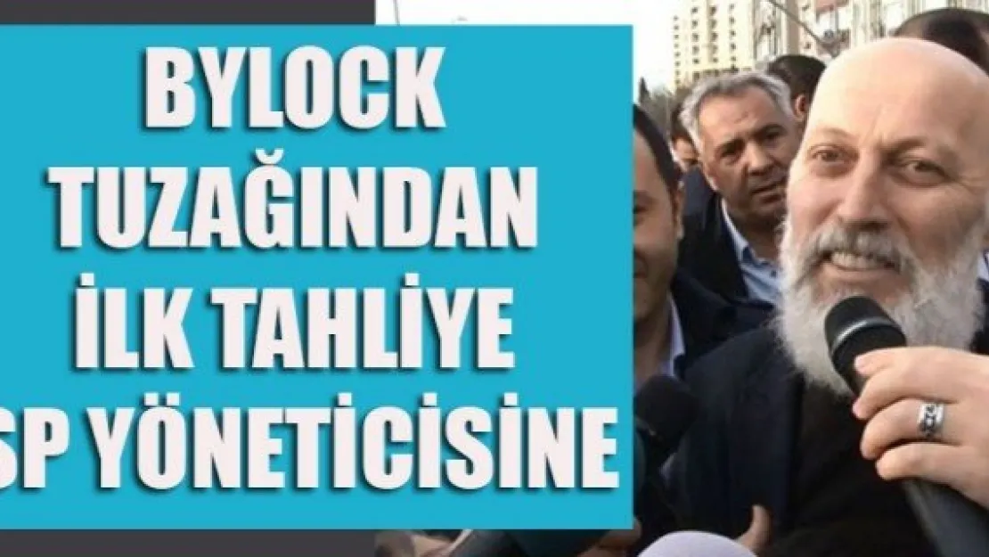 BYLOCK TUZAĞINDAN İLK TAHLİYE SP YÖNETİCİSİNE