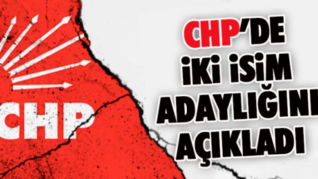 CHP'de iki isim adaylığını açıkladı