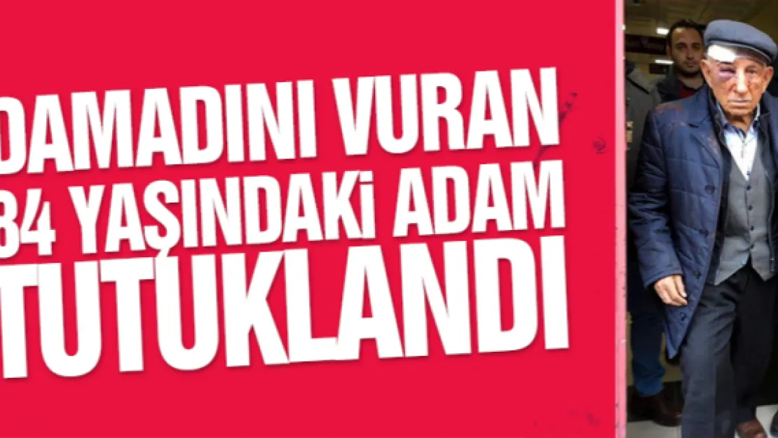 DAMADINI VURAN 84 YAŞINDAKi ADAM TUTUKLANDI