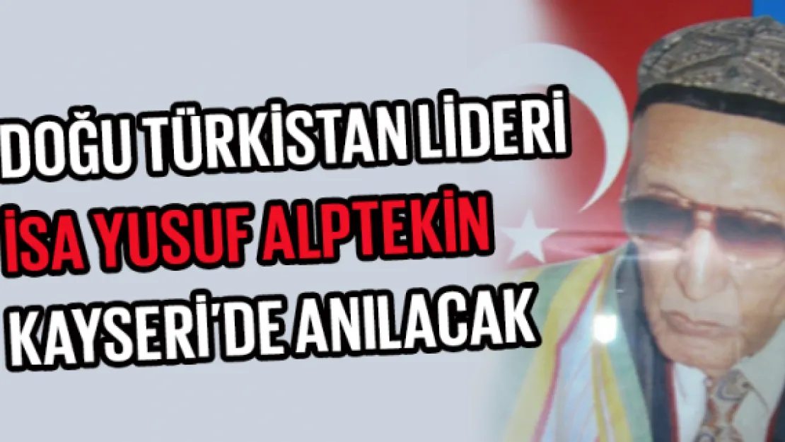 Doğu Türkistan lideri İsa Yusuf Alptekin Kayseri'de anılacak 