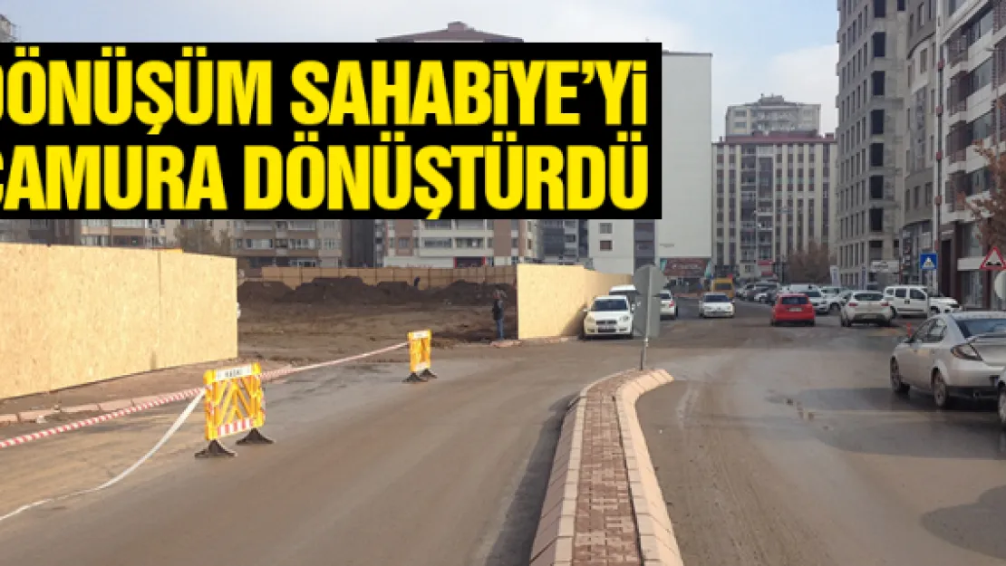 DÖNÜŞÜM SAHABiYE'Yi  ÇAMURA DÖNÜŞTÜRDÜ