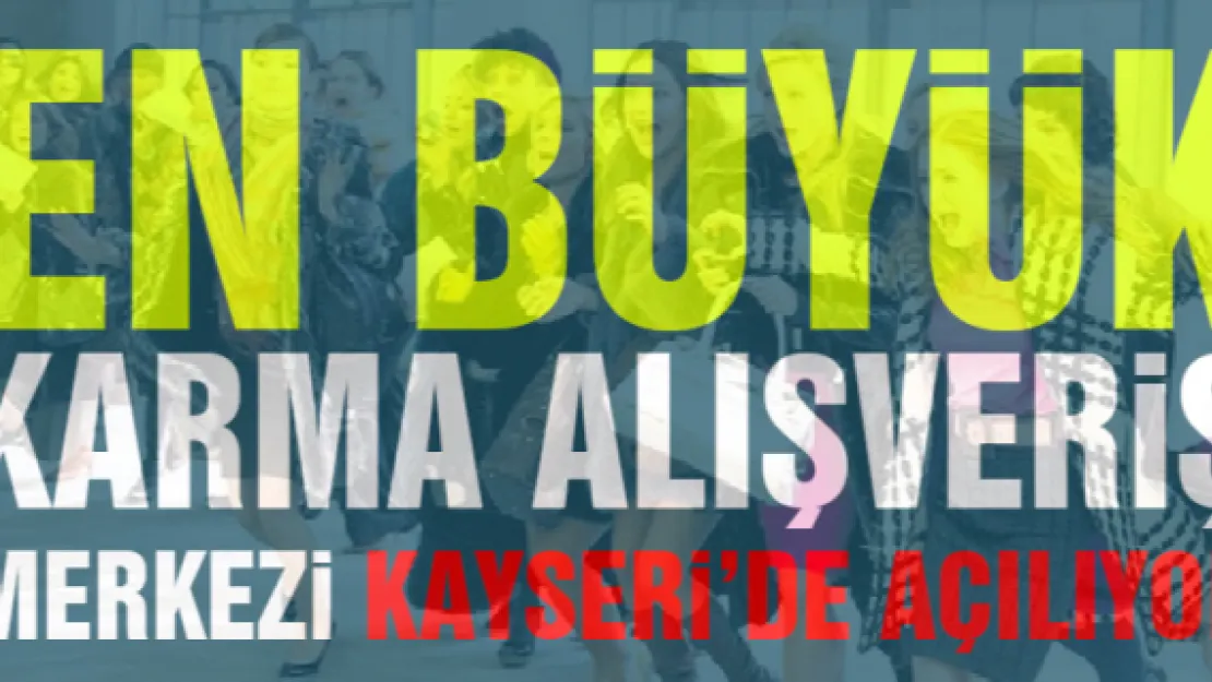 En büyük karma alışveriş merkezi Kayseri'de açılıyor 